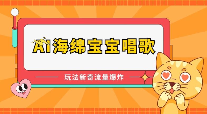 AI海绵宝宝唱歌，玩法新奇，流量爆炸【揭秘】-悟空云赚AI