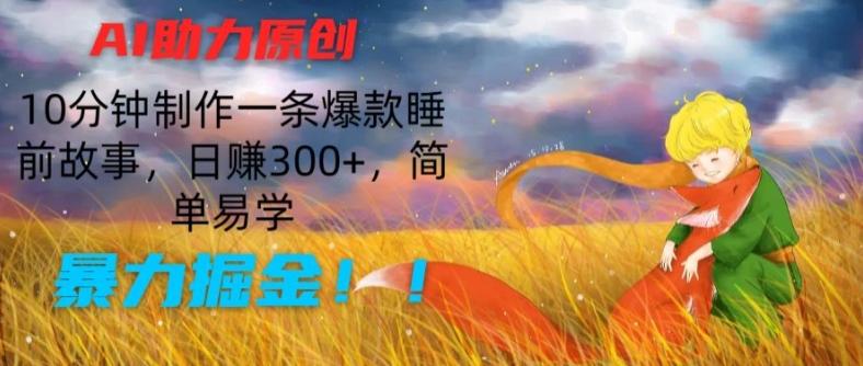 AI助力原创：10分钟制作一条爆款睡前故事，日赚300+，简单易学，暴力掘金【揭秘】-悟空云赚AI