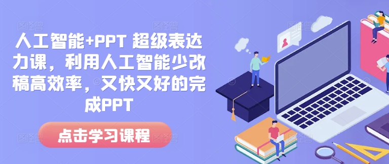 人工智能+PPT 超级表达力课，利用人工智能少改稿高效率，又快又好的完成PPT-悟空云赚AI