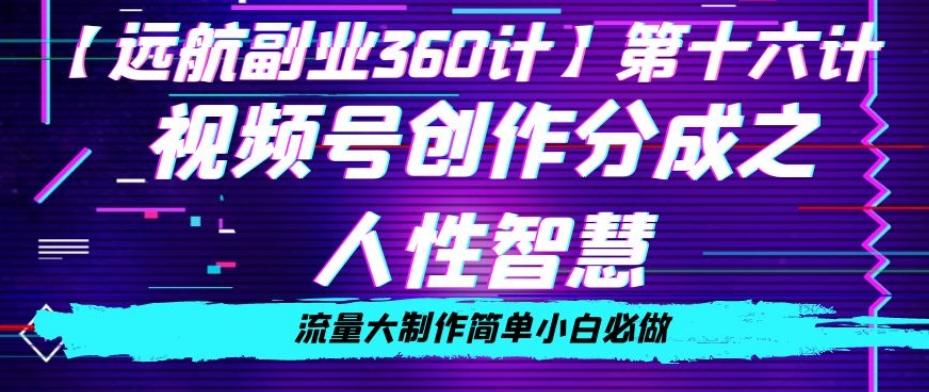 价值980的视频号创作分成之人性智慧，流量大制作简单小白必做【揭秘】-悟空云赚AI