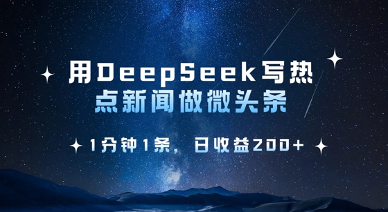 用DeepSeek写热点微头条，1分钟1条，日收益2张-悟空云赚AI