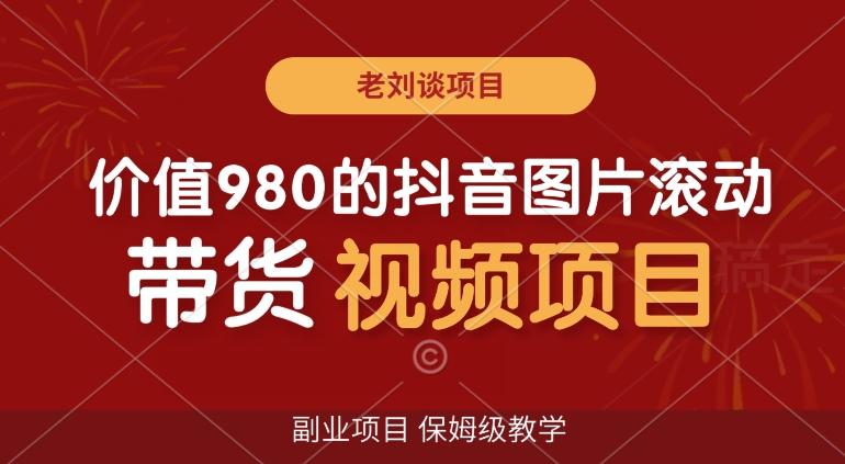 价值980的抖音图片滚动带货视频副业项目，保姆级教学【揭秘】-悟空云赚AI