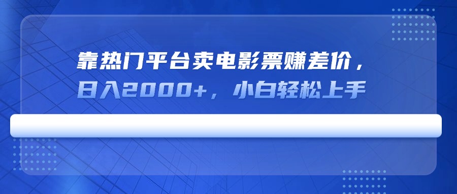 靠热门平台卖电影票赚差价，日入2000+，小白轻松上手-悟空云赚AI