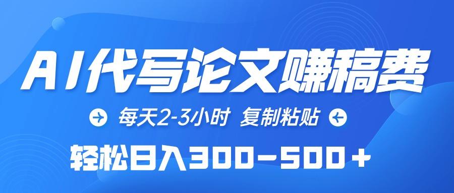 (10042期)AI代写论文赚稿费，每天2-3小时，复制粘贴，轻松日入300-500＋-悟空云赚AI