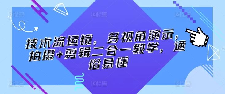 技术流运镜，多视角演示，拍摄+剪辑二合一教学，通俗易懂-悟空云赚AI