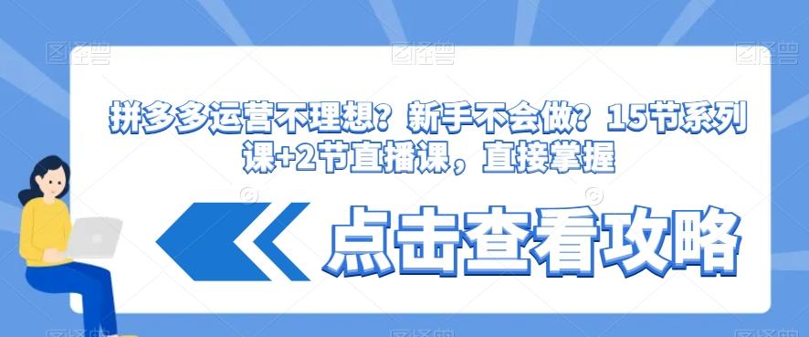 拼多多运营不理想？新手不会做？​15节系列课+2节直播课，直接掌握-悟空云赚AI