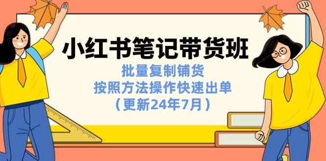 小红书笔记-带货班：批量复制铺货，按照方法操作快速出单(更新24年7月-悟空云赚AI