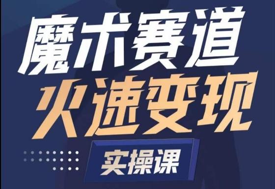 魔术起号全流程实操课，带你如何入场魔术赛道，​做一个可以快速变现的魔术师-悟空云赚AI