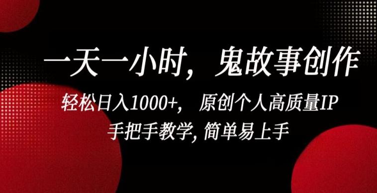 一天一小时，鬼故事创作， 轻松日入1000+， 原创个人高质量IP，手把手教学, 简单易上手【揭秘】-悟空云赚AI