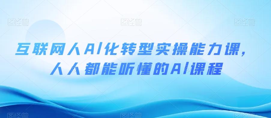 互联网人Al化转型实操能力课，人人都能听懂的Al课程-悟空云赚AI