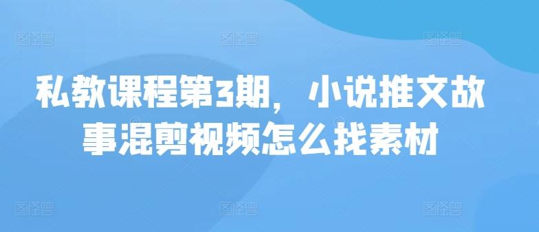 私教课程第3期，小说推文故事混剪视频怎么找素材-悟空云赚AI