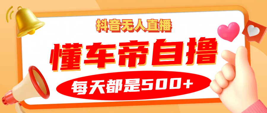 抖音无人直播“懂车帝”自撸玩法，每天2小时收益500+-悟空云赚AI