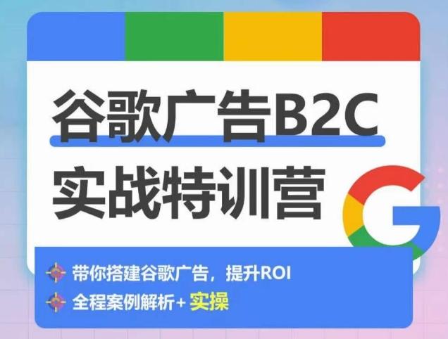 谷歌广告B2C实战特训营，500+谷歌账户总结经验，实战演示如何从0-1搭建广告账户-悟空云赚AI