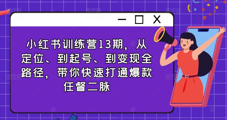 小红书训练营13期，从定位、到起号、到变现全路径，带你快速打通爆款任督二脉-悟空云赚AI