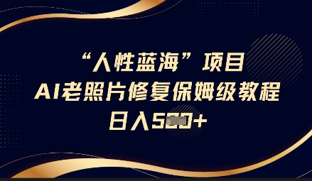 人性蓝海AI老照片修复项目保姆级教程，长期复购，轻松日入5张-悟空云赚AI