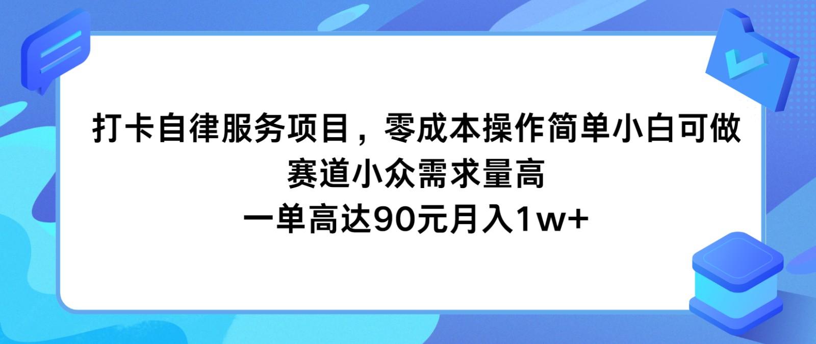 打卡自律服务项目，零成本操作简单小白可做，赛道小众需求量高，一单高达90元月入1w+-悟空云赚AI