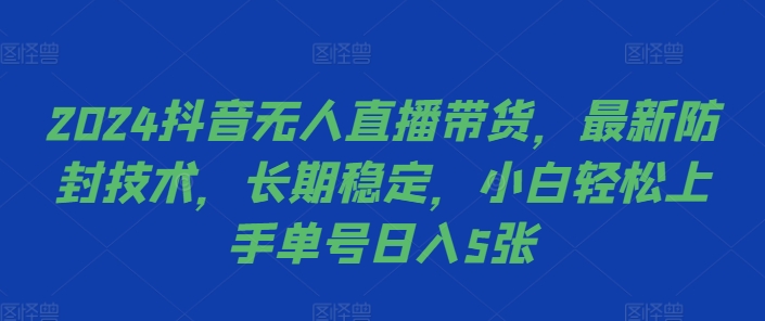 2024抖音无人直播带货，最新防封技术，长期稳定，小白轻松上手单号日入5张【揭秘】-悟空云赚AI