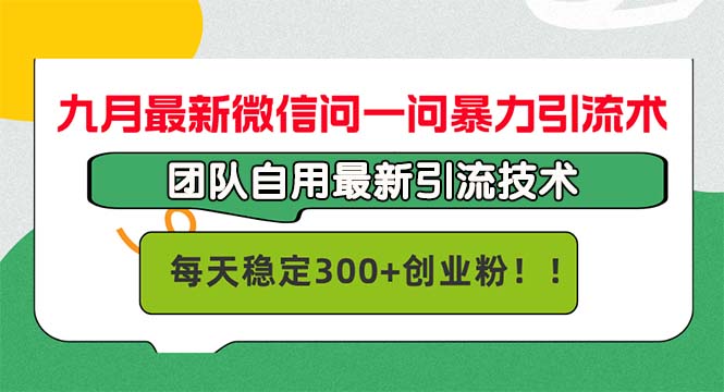 九月最新微信问一问暴力引流术，团队自用引流术，每天稳定300+创…-悟空云赚AI