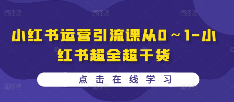 小红书运营引流课从0～1-小红书超全超干货-悟空云赚AI