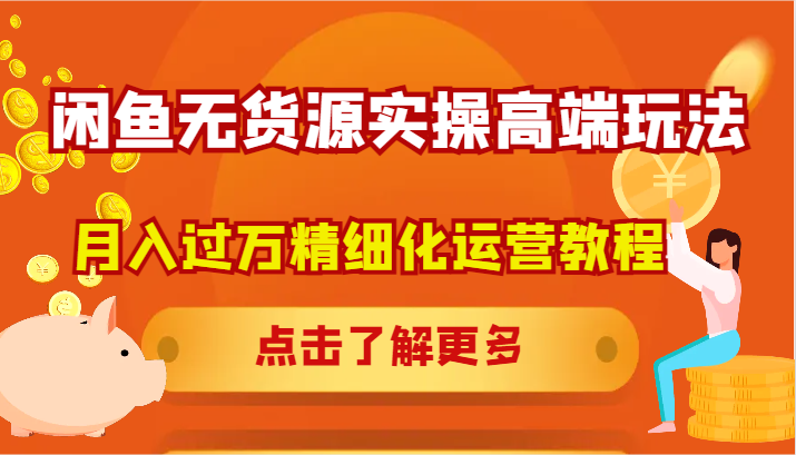 闲鱼无货源实操高端玩法，月入过万精细化运营教程-悟空云赚AI