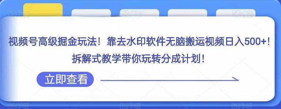 视频号高级掘金玩法，靠去水印软件无脑搬运视频日入500+，拆解式教学带你玩转分成计划【揭秘】-悟空云赚AI