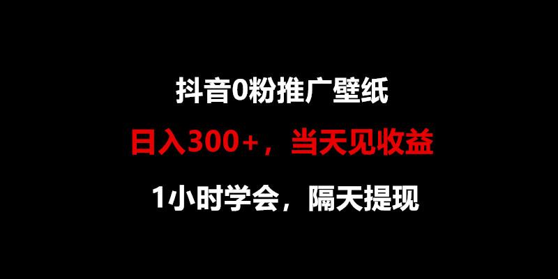 日入300+，抖音0粉推广壁纸，1小时学会，当天见收益，隔天提现-悟空云赚AI