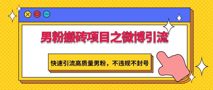 男粉搬砖项目之微博引流，快速引流高质量男粉，不违规不封号-悟空云赚AI