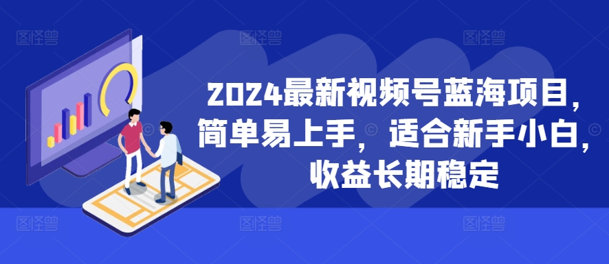 2024最新视频号蓝海项目，简单易上手，适合新手小白，收益长期稳定-悟空云赚AI