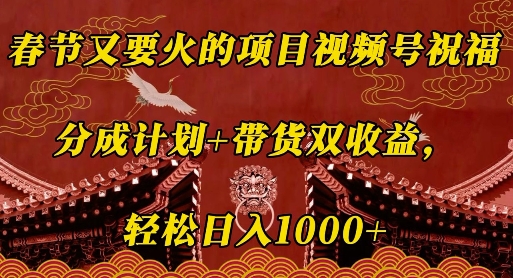 春节又要火的项目视频号祝福，分成计划+带货双收益，轻松日入几张【揭秘】-悟空云赚AI