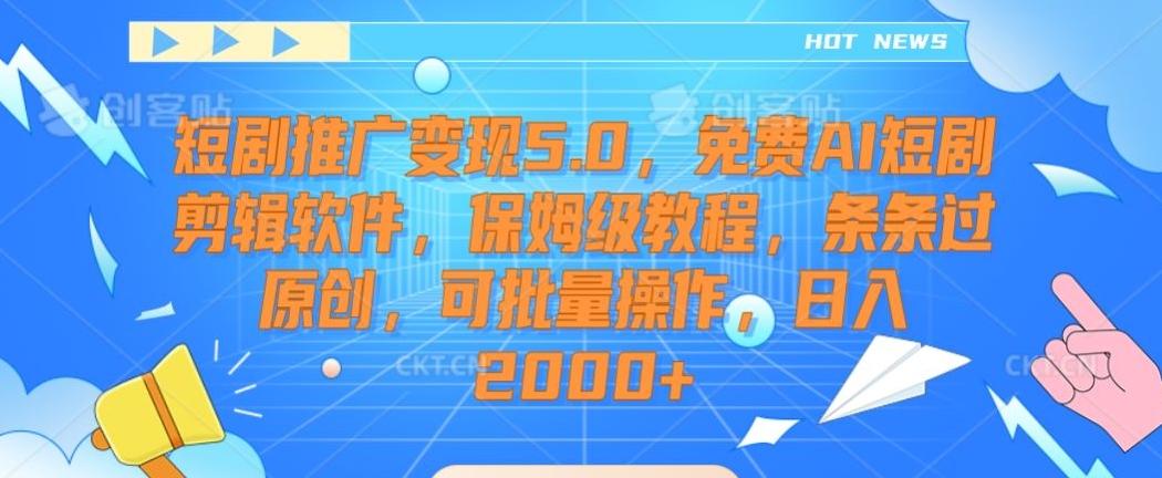 短剧推广变现5.0，免费AI短剧剪辑软件，保姆级教程，条条过原创，可批量操作，日入2000+【揭秘】-悟空云赚AI