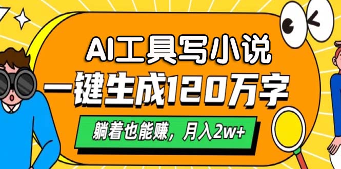 AI工具写小说，一键生成120万字，躺着也能赚，月入2w+-口袋创业家