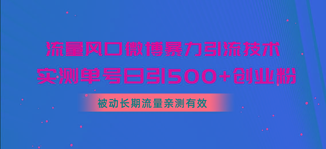 流量风口微博暴力引流技术，单号日引500+创业粉，被动长期流量-悟空云赚AI