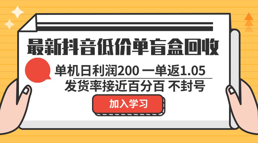 最新抖音低价单盲盒回收 一单1.05 单机日利润200 纯绿色不封号-悟空云赚AI