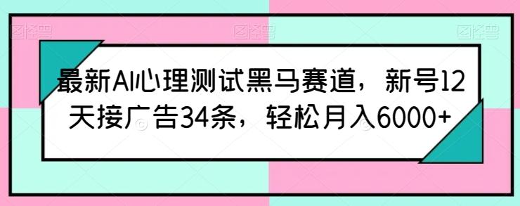 最新AI心理测试黑马赛道，新号12天接广告34条，轻松月入6000+【揭秘】-悟空云赚AI