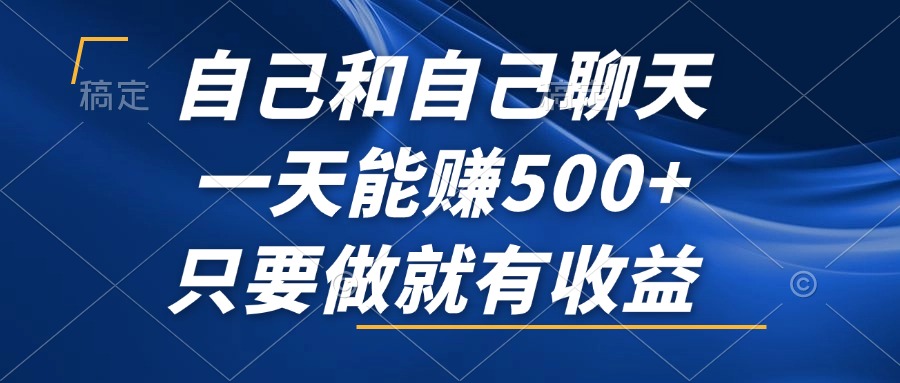 自己和自己聊天，一天能赚500+，只要做就有收益，不可错过的风口项目！-悟空云赚AI