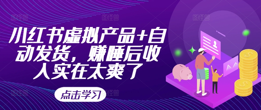 小红书虚拟产品+自动发货，赚睡后收入实在太爽了-悟空云赚AI