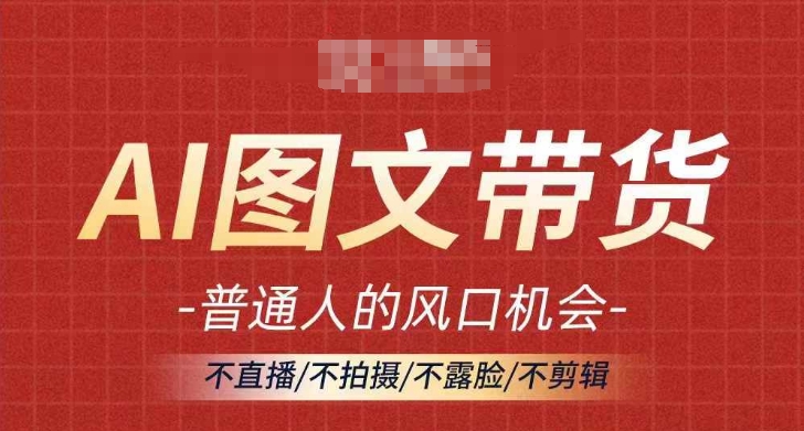 AI图文带货流量新趋势，普通人的风口机会，不直播/不拍摄/不露脸/不剪辑，轻松实现月入过万-悟空云赚AI