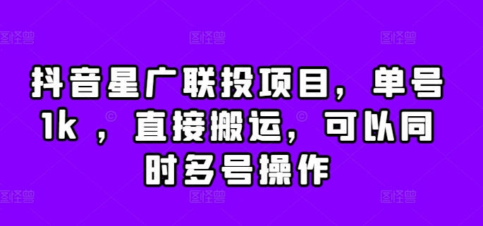 抖音星广联投项目，单号1k ，直接搬运，可以同时多号操作【揭秘】-悟空云赚AI