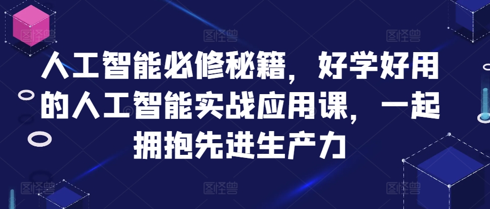 人工智能必修秘籍，好学好用的人工智能实战应用课，一起拥抱先进生产力-悟空云赚AI