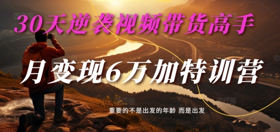 30天逆袭视频带货高手，单月变现6万加特训营-麦子甜-悟空云赚AI