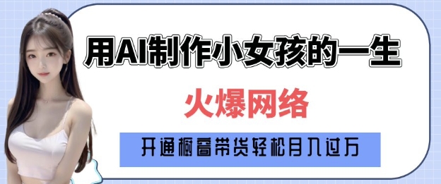 爆火AI小女孩从1岁到80岁制作教程拆解，纯原创制作，日入多张-悟空云赚AI