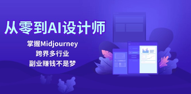 从零到AI设计师：掌握Midjourney，跨界多行业，副业赚钱不是梦-悟空云赚AI