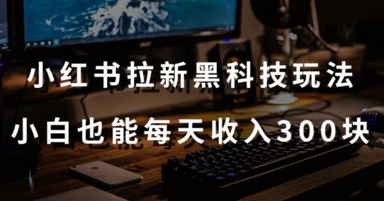 黑科技玩法之：小红书拉新，小白也能日入300元【操作视频教程+黑科技工具】【揭秘】-悟空云赚AI