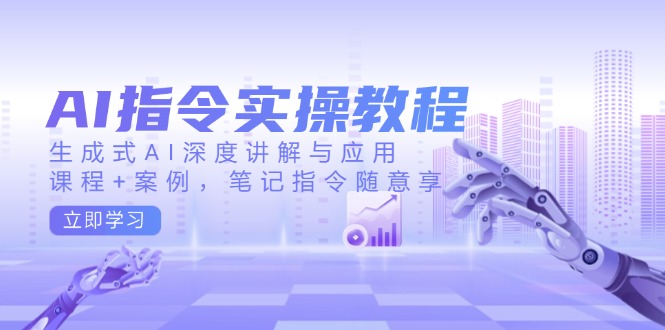 AI指令实操教程，生成式AI深度讲解与应用，课程+案例，笔记指令随意享-悟空云赚AI