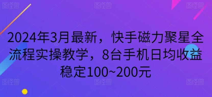 2024年3月最新，快手磁力聚星全流程实操教学，8台手机日均收益稳定100~200元【揭秘】-悟空云赚AI