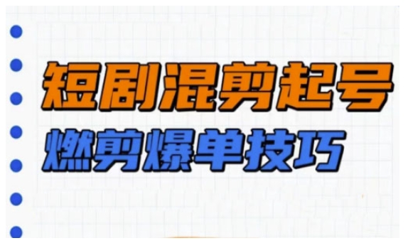 短剧实操教学，短剧混剪起号燃剪爆单技巧-悟空云赚AI