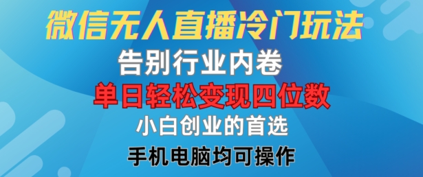 微信无人直播冷门玩法，告别行业内卷，单日轻松变现四位数，小白的创业首选【揭秘】-悟空云赚AI