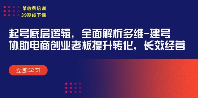 (9806期)某收费培训39期线下课：起号底层逻辑，全面解析多维 建号，协助电商创业…-悟空云赚AI