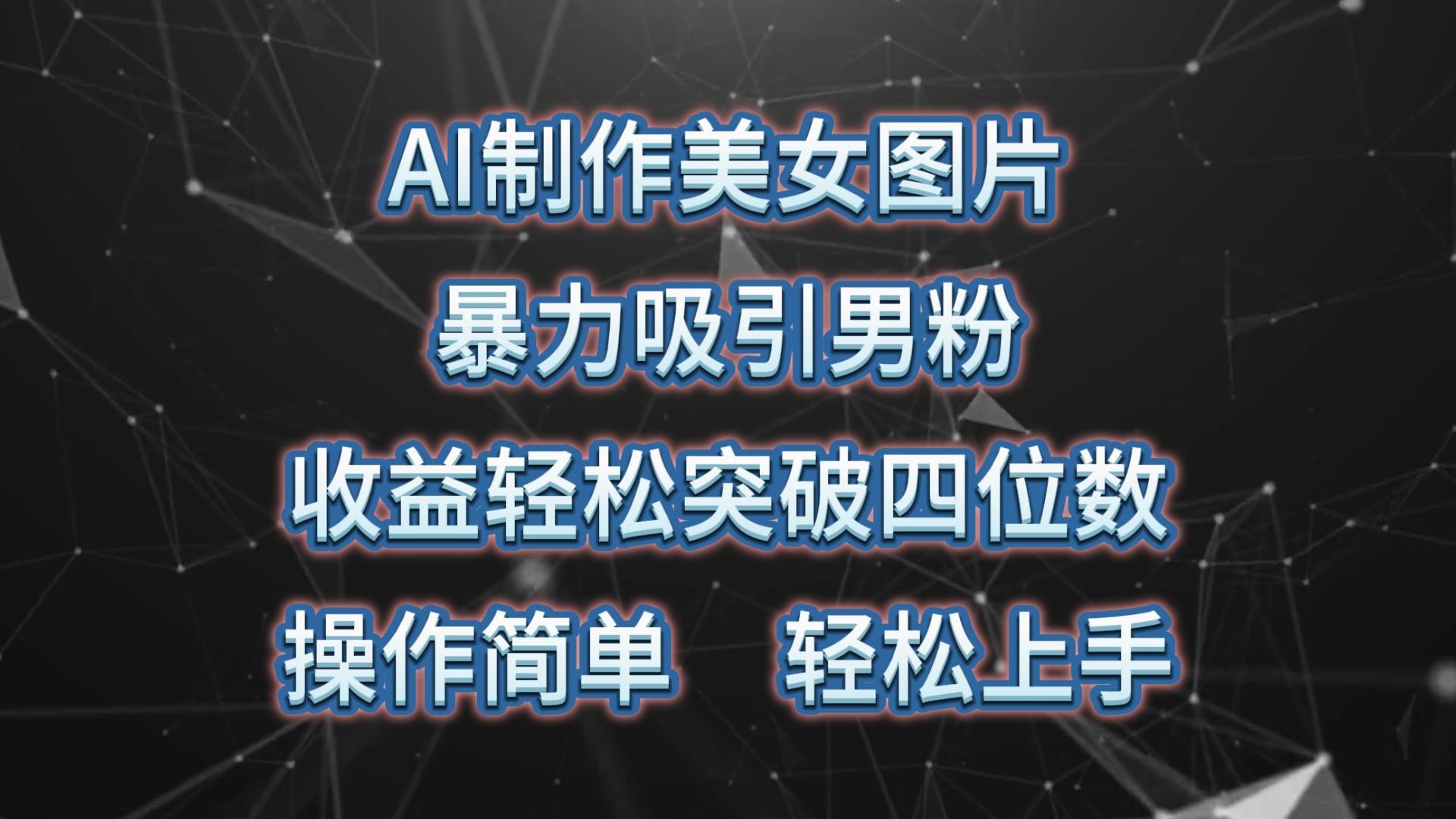 AI制作美女图片，暴力吸引男粉，收益轻松突破四位数，操作简单 上手难度低-悟空云赚AI