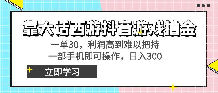 靠大话西游抖音游戏撸金，一单30，利润高到难以把持，一部手机即可操作…-悟空云赚AI